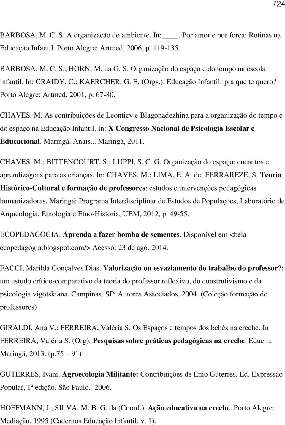 As contribuições de Leontiev e Blagonadezhina para a organização do tempo e do espaço na Educação Infantil. In: X Congresso Nacional de Psicologia Escolar e Educacional. Maringá. Anais... Maringá, 2011.