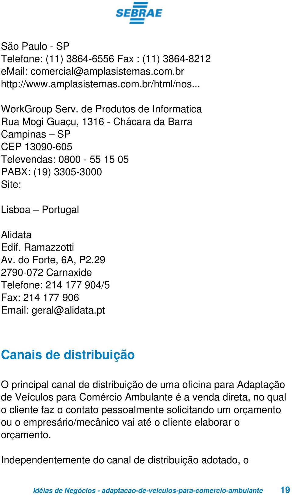 do Forte, 6A, P2.29 2790-072 Carnaxide Telefone: 214 177 904/5 Fax: 214 177 906 Email: geral@alidata.