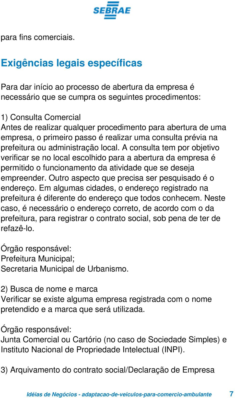 para abertura de uma empresa, o primeiro passo é realizar uma consulta prévia na prefeitura ou administração local.