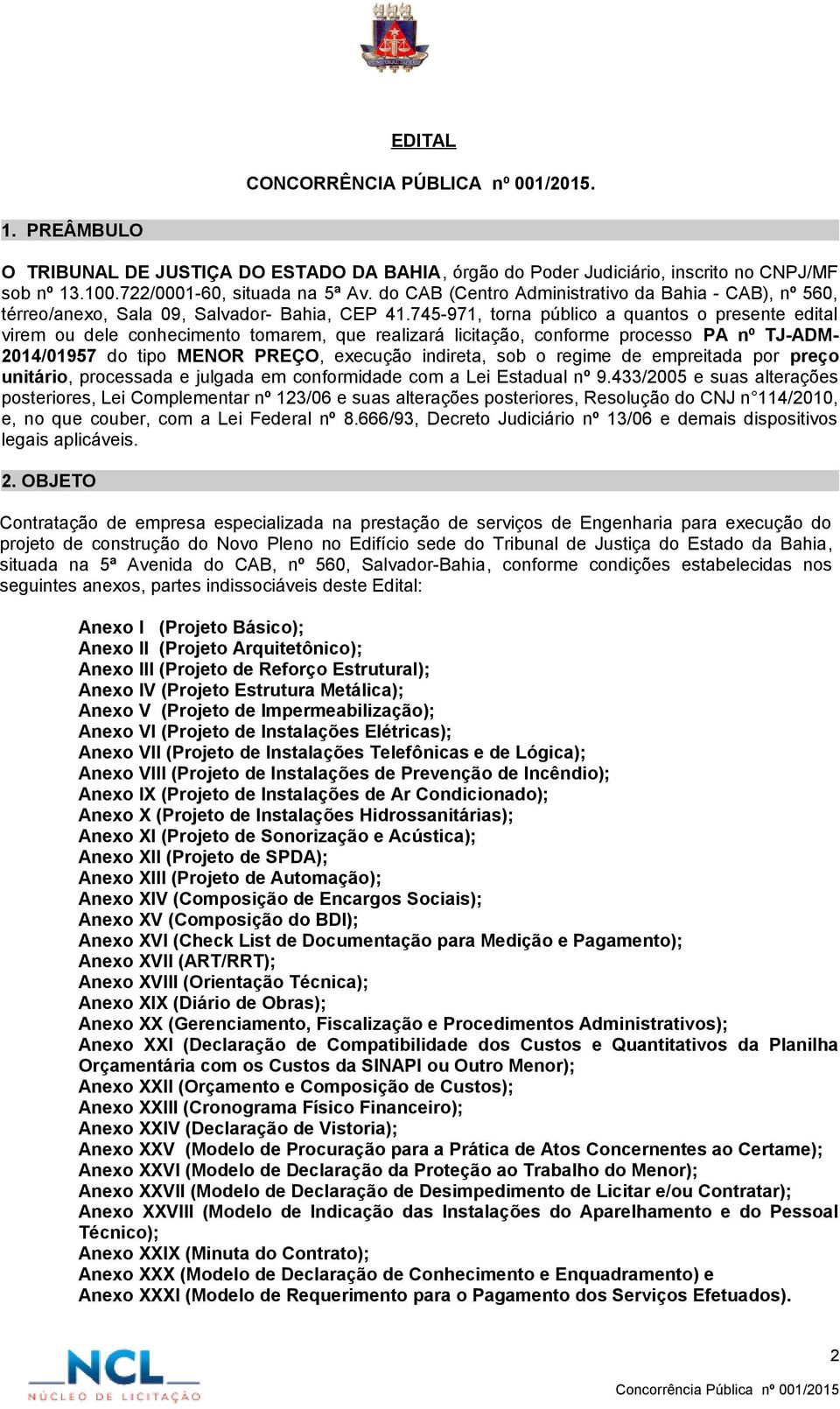 745-971, torna público a quantos o presente edital virem ou dele conhecimento tomarem, que realizará licitação, conforme processo PA nº TJ-ADM- 2014/01957 do tipo MENOR PREÇO, execução indireta, sob