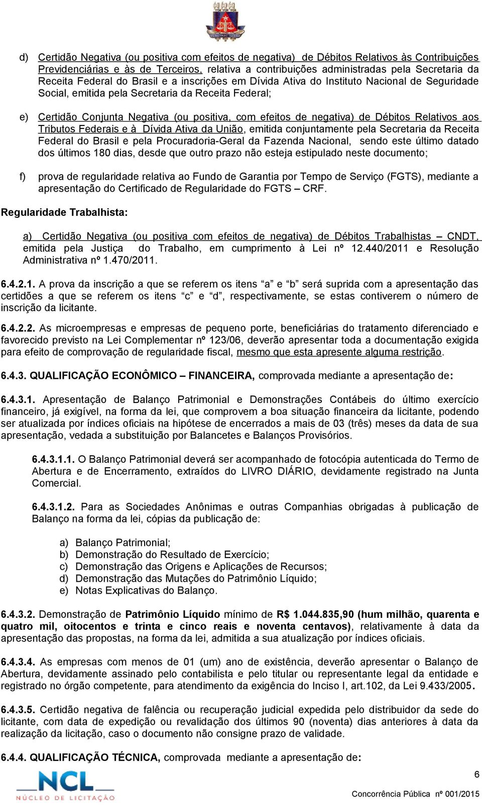 negativa) de Débitos Relativos aos Tributos Federais e à Dívida Ativa da União, emitida conjuntamente pela Secretaria da Receita Federal do Brasil e pela Procuradoria-Geral da Fazenda Nacional, sendo