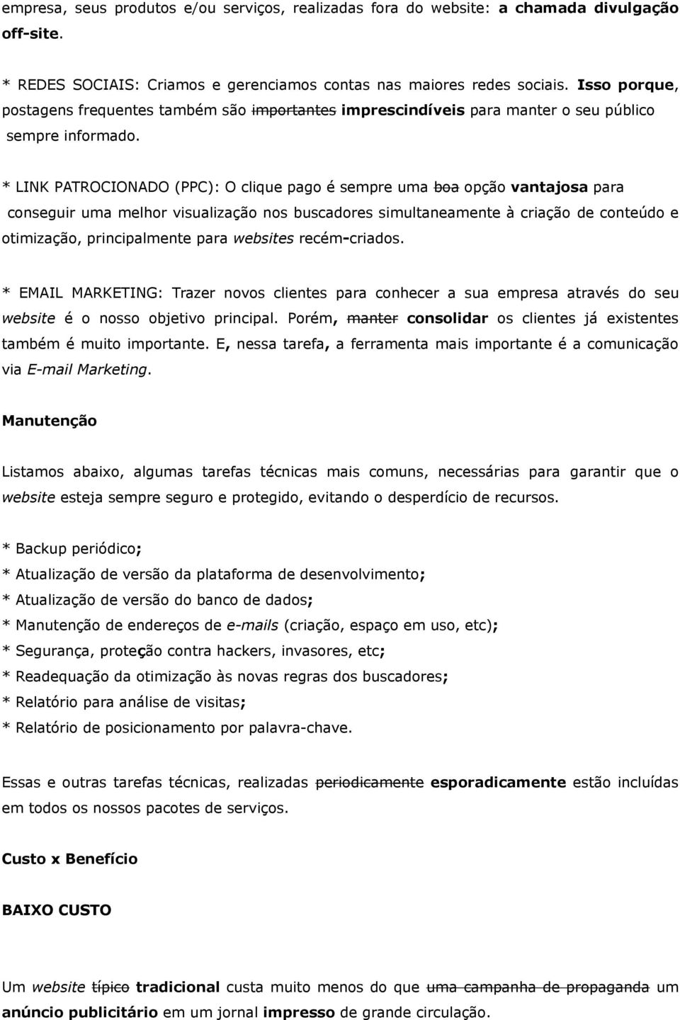 * LINK PATROCIONADO (PPC): O clique pago é sempre uma boa opção vantajosa para conseguir uma melhor visualização nos buscadores simultaneamente à criação de conteúdo e otimização, principalmente para