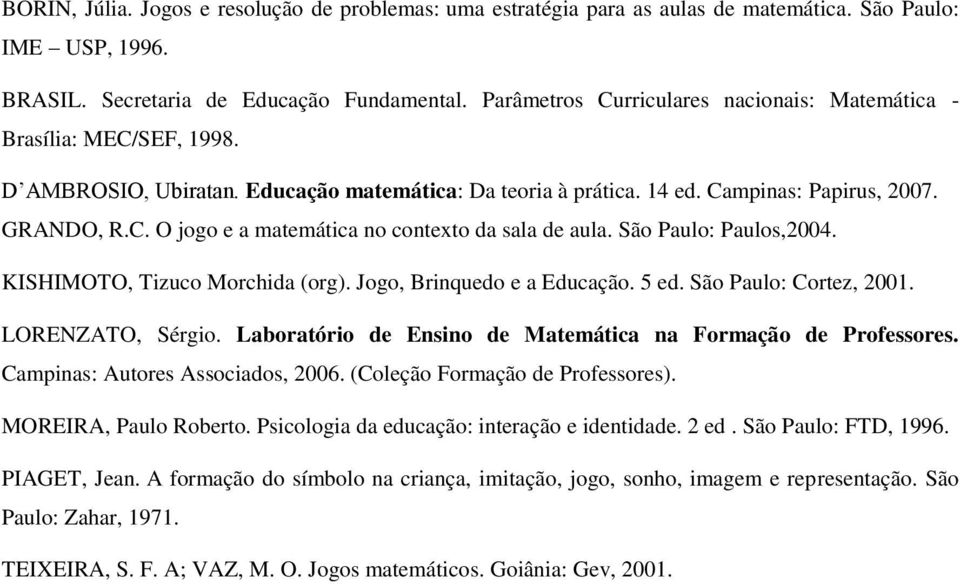 São Paulo: Paulos,2004. KISHIMOTO, Tizuco Morchida (org). Jogo, Brinquedo e a Educação. 5 ed. São Paulo: Cortez, 2001. LORENZATO, Sérgio.