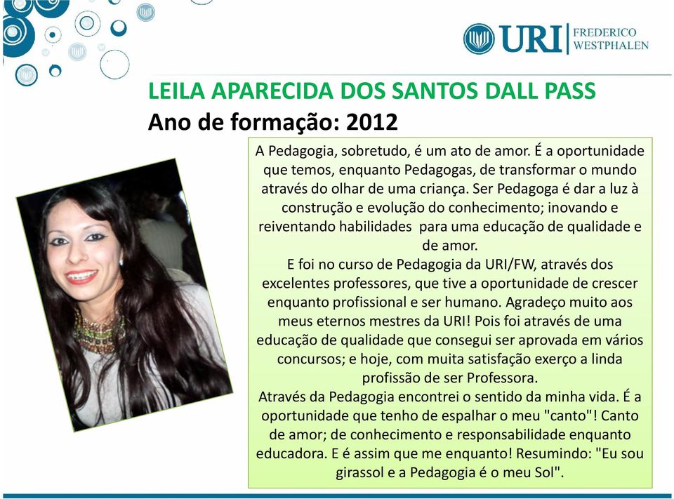 Ser Pedagoga é dar a luz à construção e evolução do conhecimento; inovando e reiventando habilidades para uma educação de qualidade e de amor.