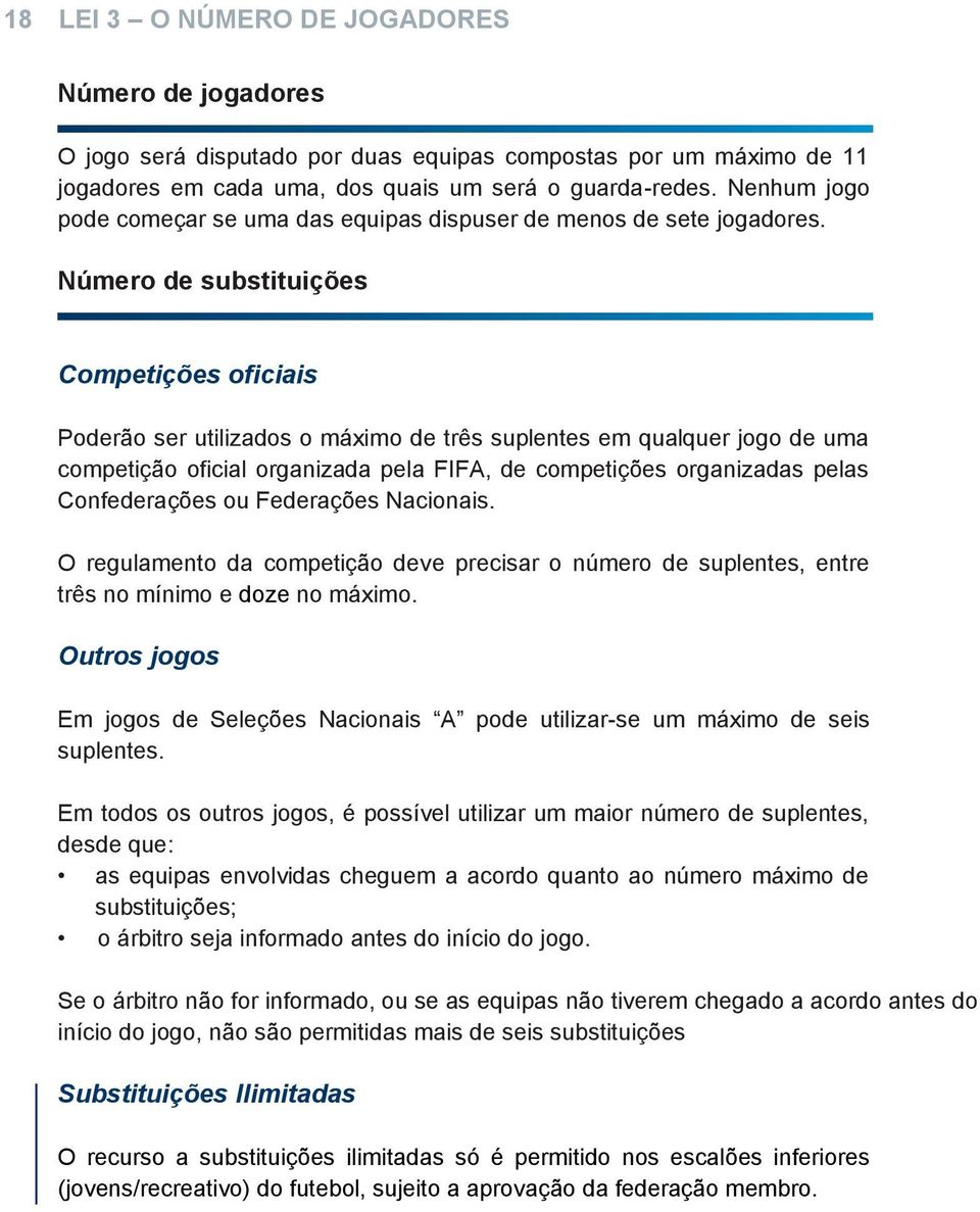 Número de substituições Competições oficiais Poderão ser utilizados o máximo de três suplentes em qualquer jogo de uma competição oficial organizada pela FIFA, de competições organizadas pelas