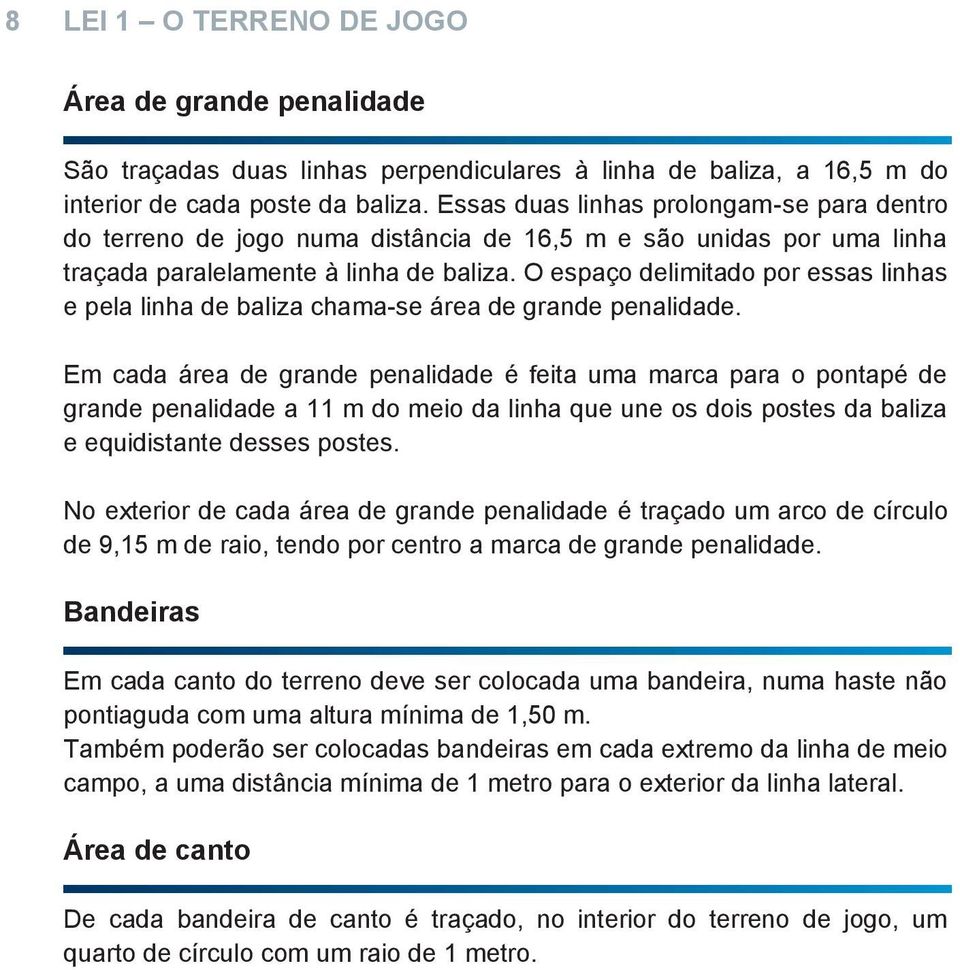 O espaço delimitado por essas linhas e pela linha de baliza chama-se área de grande penalidade.