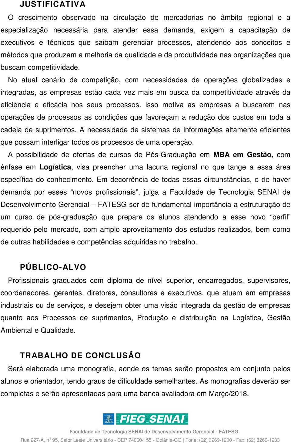 No atual cenário de competição, com necessidades de operações globalizadas e integradas, as empresas estão cada vez mais em busca da competitividade através da eficiência e eficácia nos seus