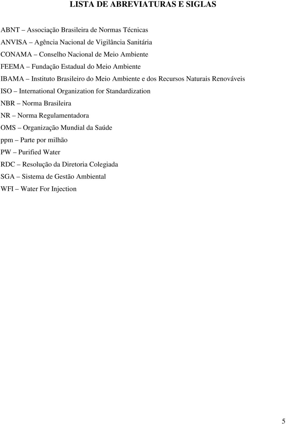 Naturais Renováveis ISO International Organization for Standardization NBR Norma Brasileira NR Norma Regulamentadora OMS Organização