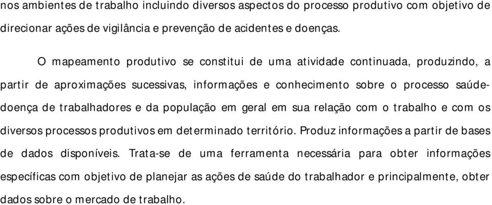 trabalhadores e da população em geral em sua relação com o trabalho e com os diversos processos produtivos em determinado território.