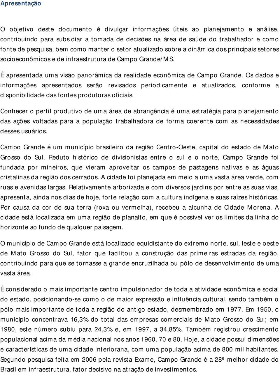 É apresentada uma visão panorâmica da realidade econômica de Campo Grande.