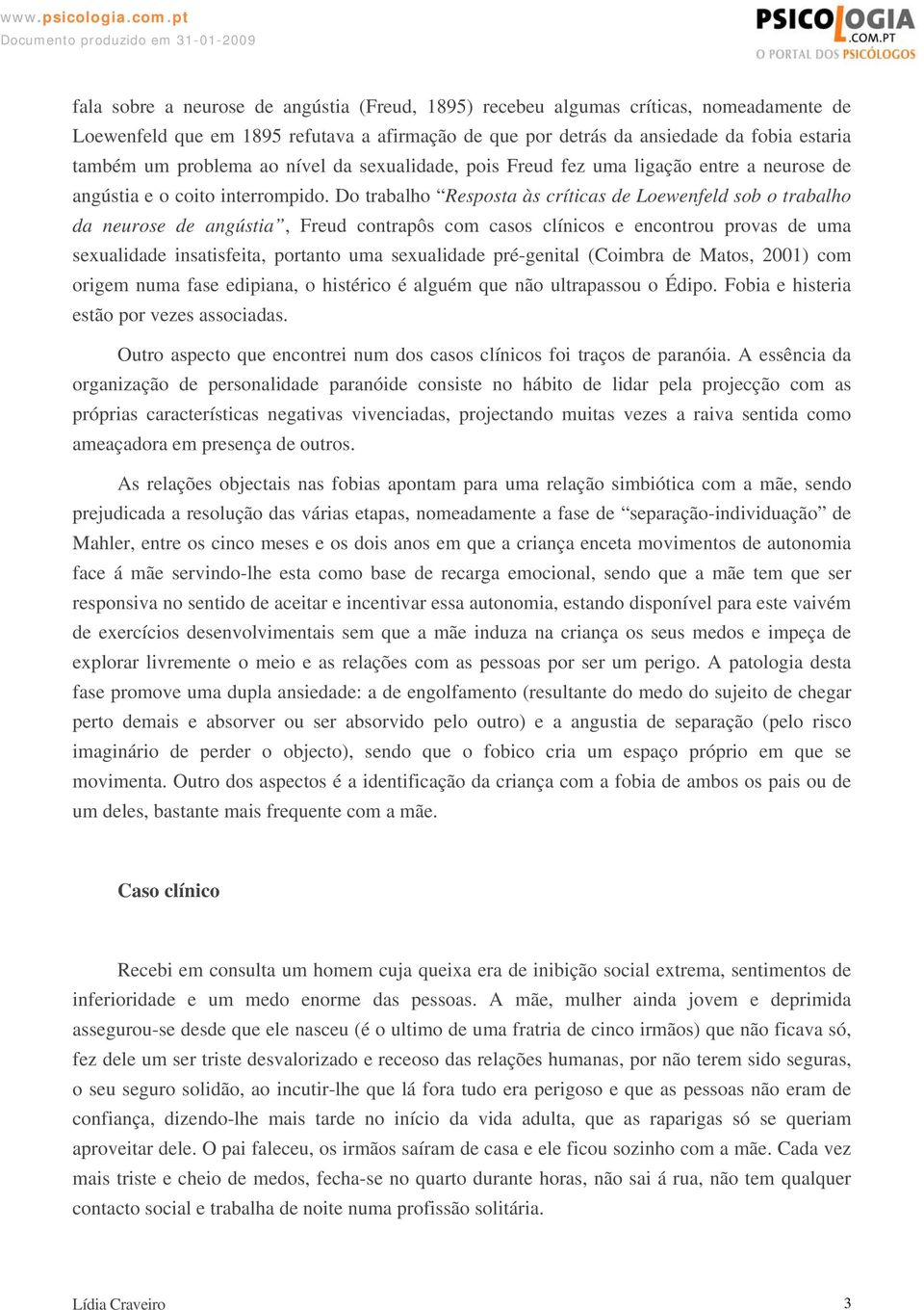 Do trabalho Resposta às críticas de Loewenfeld sob o trabalho da neurose de angústia, Freud contrapôs com casos clínicos e encontrou provas de uma sexualidade insatisfeita, portanto uma sexualidade