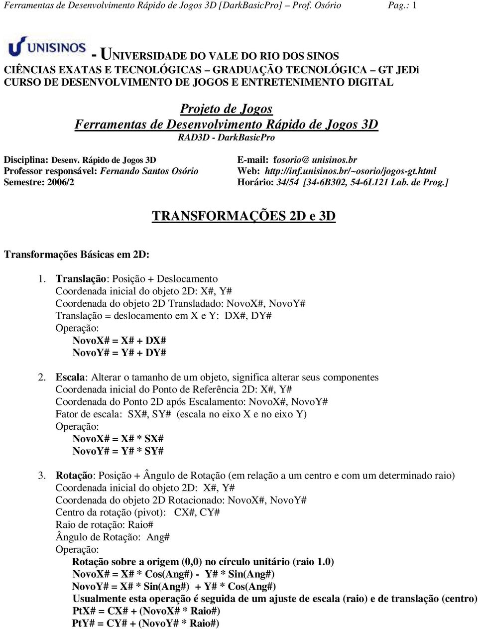 Desenvolvimento Rápido de Jogos 3D RAD3D - DarkBasicPro Disciplina: Desenv. Rápido de Jogos 3D Professor responsável: Fernando Santos Osório Semestre: 2006/2 E-mail: fosorio@ unisinos.