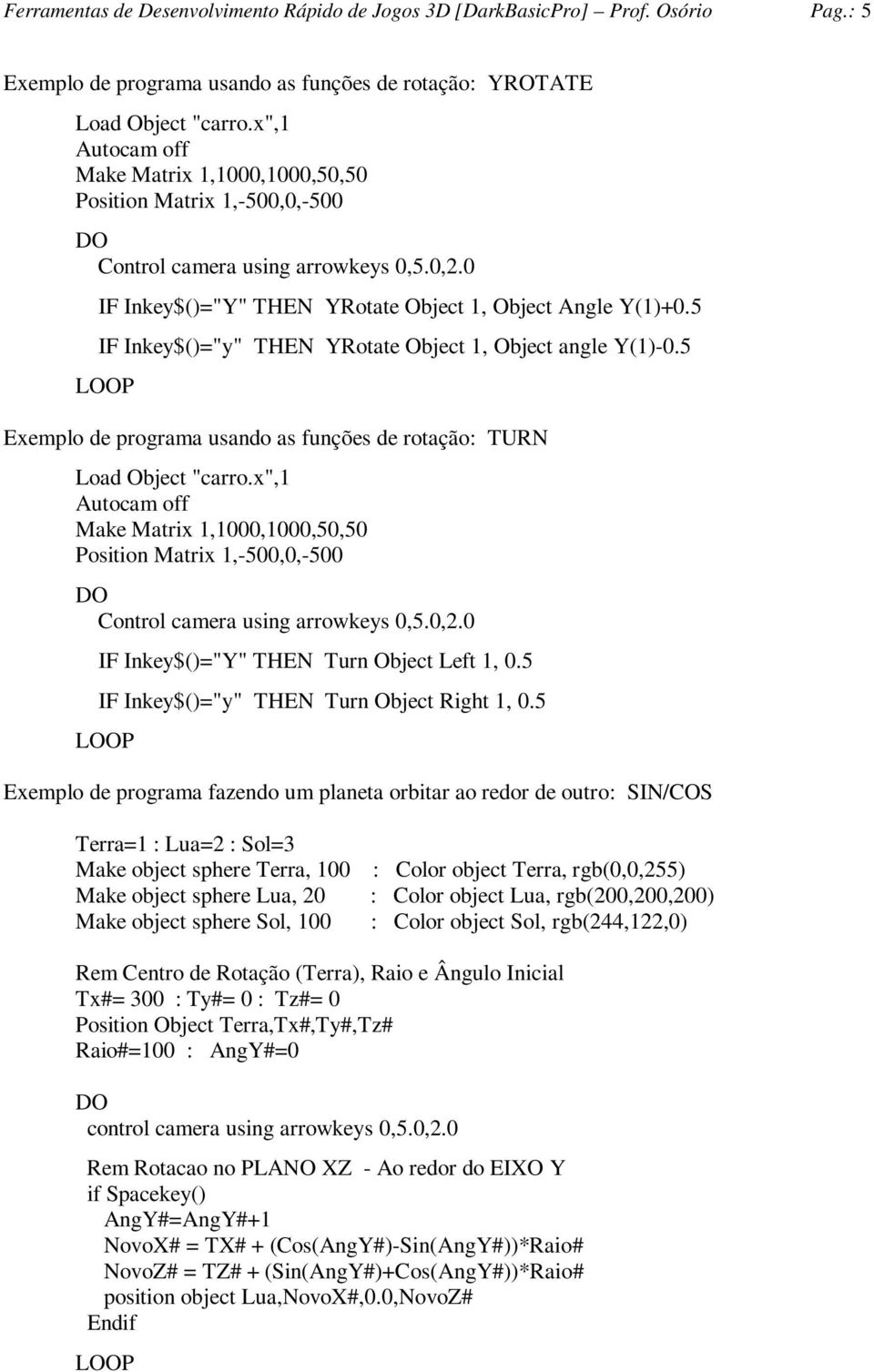 5 IF Inkey$()="y" THEN YRotate Object 1, Object angle Y(1)-0.5 Exemplo de programa usando as funções de rotação: TURN Load Object "carro.