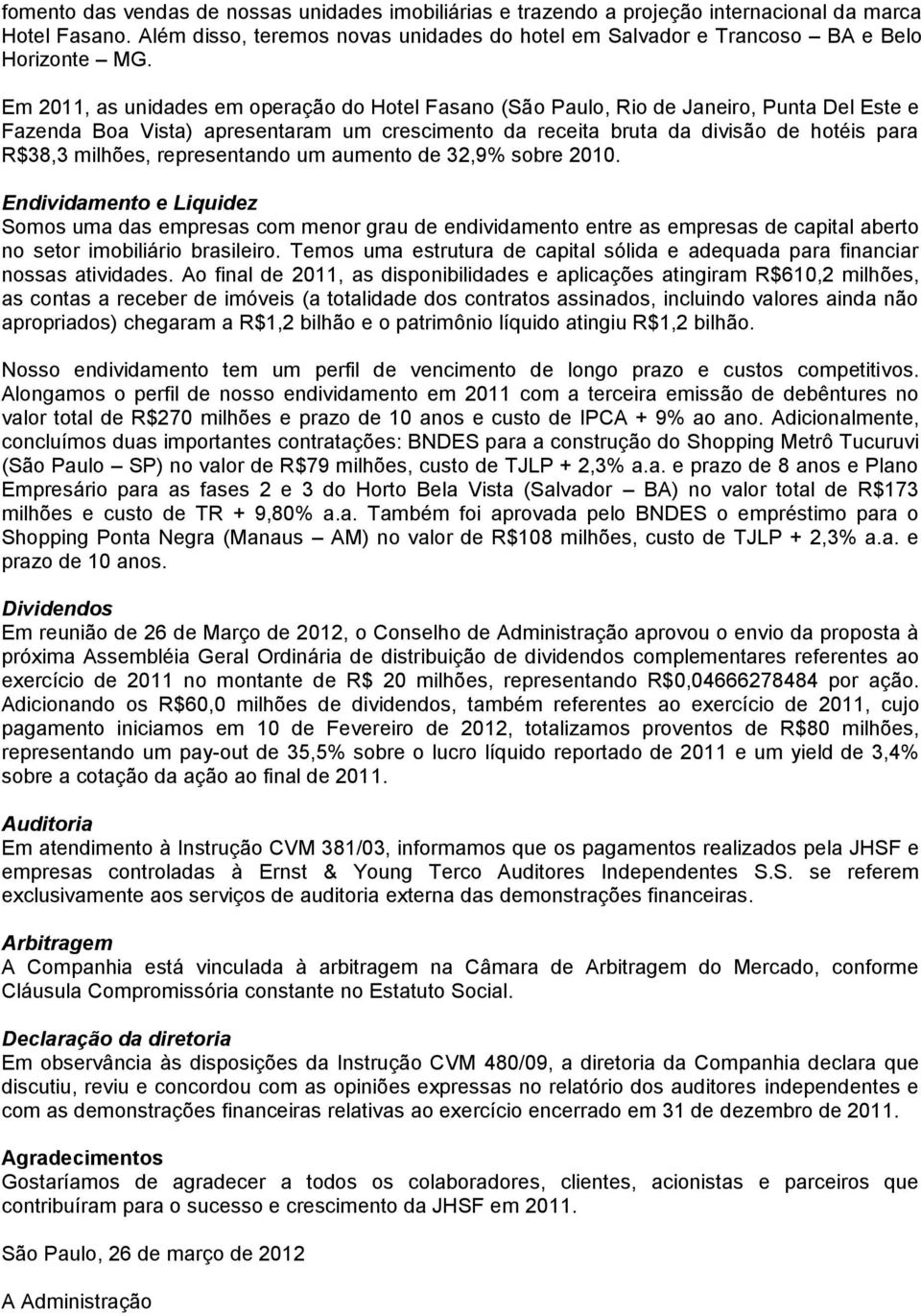 representando um aumento de 32,9% sobre 2010. Endividamento e Liquidez Somos uma das empresas com menor grau de endividamento entre as empresas de capital aberto no setor imobiliário brasileiro.