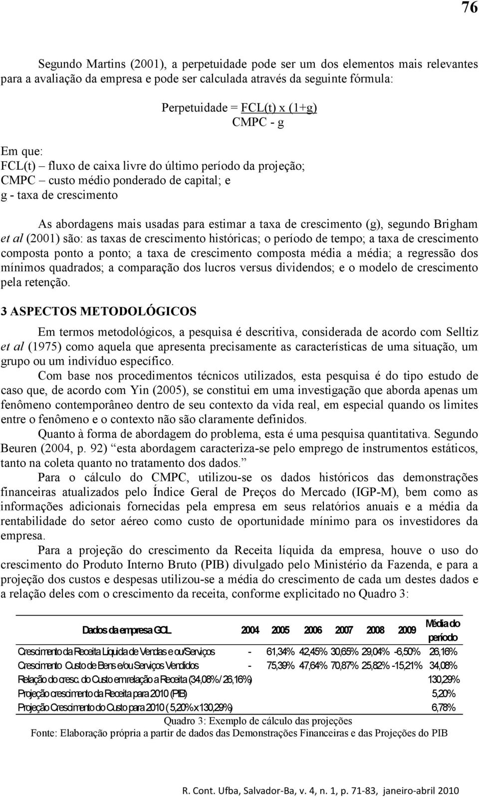 segundo Brigham et al (2001) são: as taxas de crescimento históricas; o período de tempo; a taxa de crescimento composta ponto a ponto; a taxa de crescimento composta média a média; a regressão dos