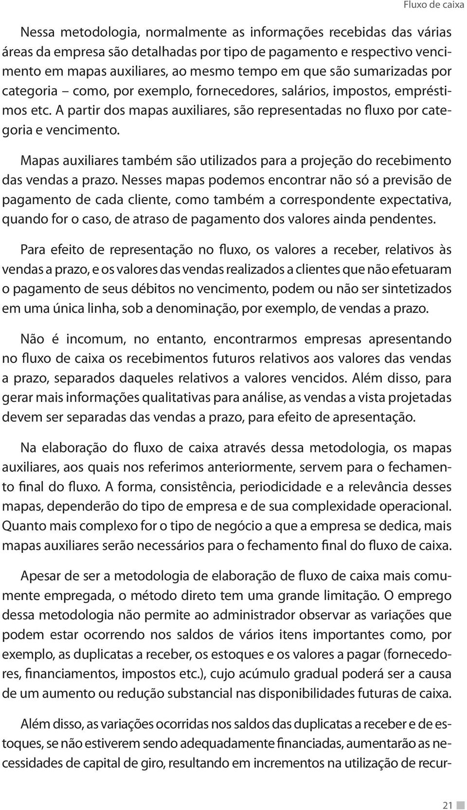 Mapas auxiliares também são utilizados para a projeção do recebimento das vendas a prazo.