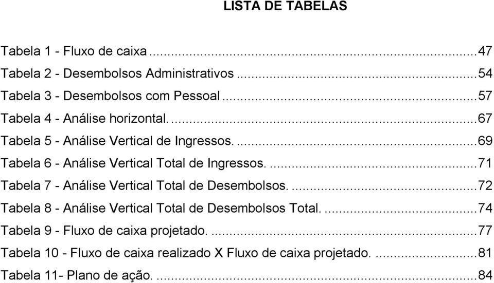 ... 71 Tabela 7 - Análise Vertical Total de Desembolsos.... 72 Tabela 8 - Análise Vertical Total de Desembolsos Total.