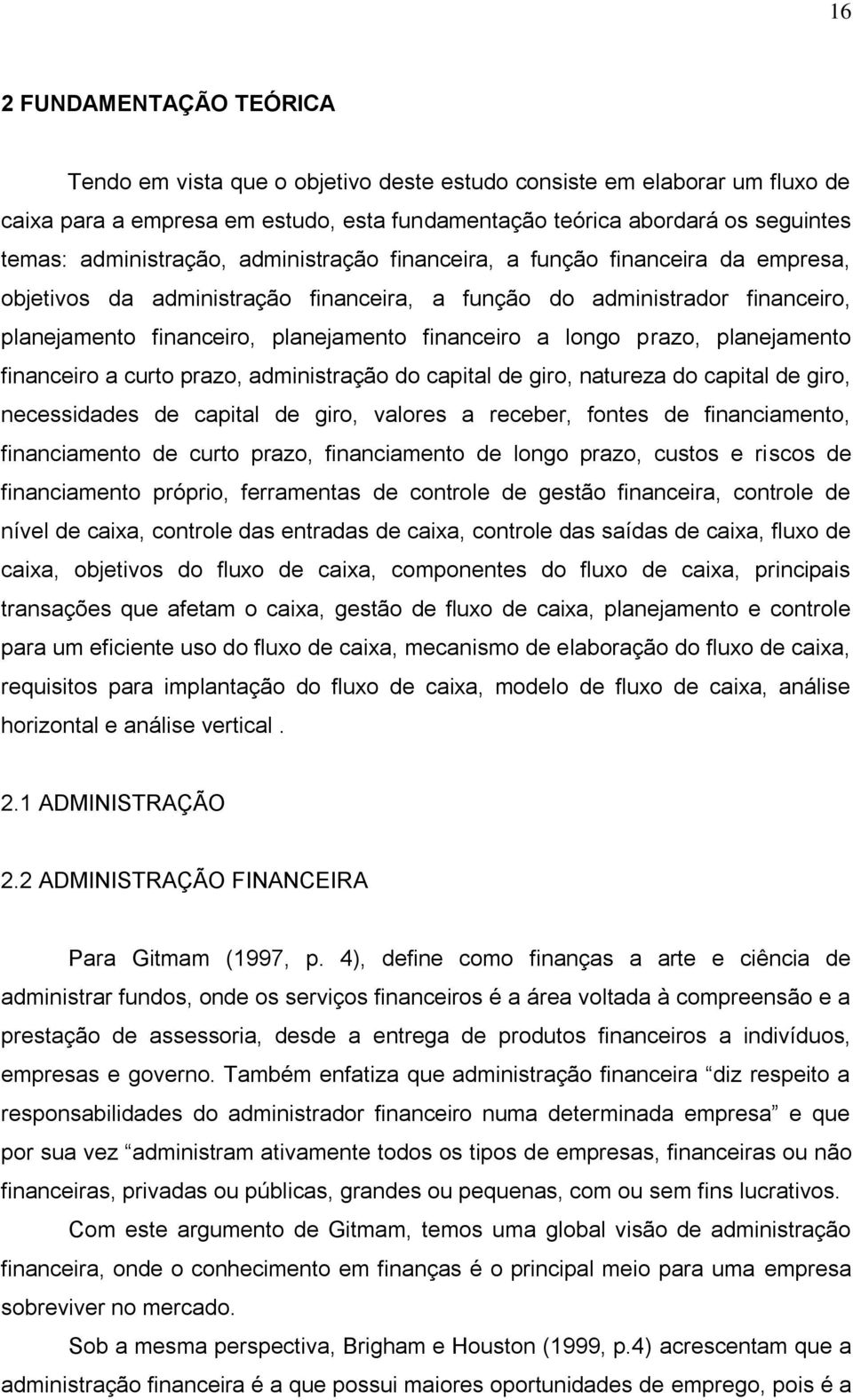 a longo prazo, planejamento financeiro a curto prazo, administração do capital de giro, natureza do capital de giro, necessidades de capital de giro, valores a receber, fontes de financiamento,