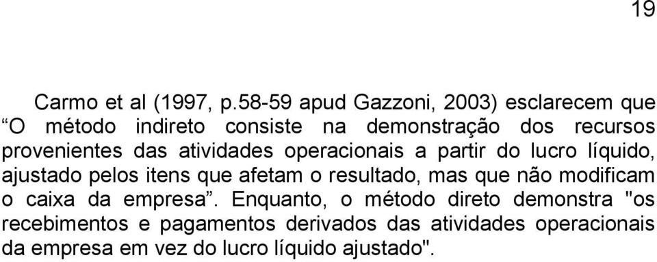 provenientes das atividades operacionais a partir do lucro líquido, ajustado pelos itens que afetam o