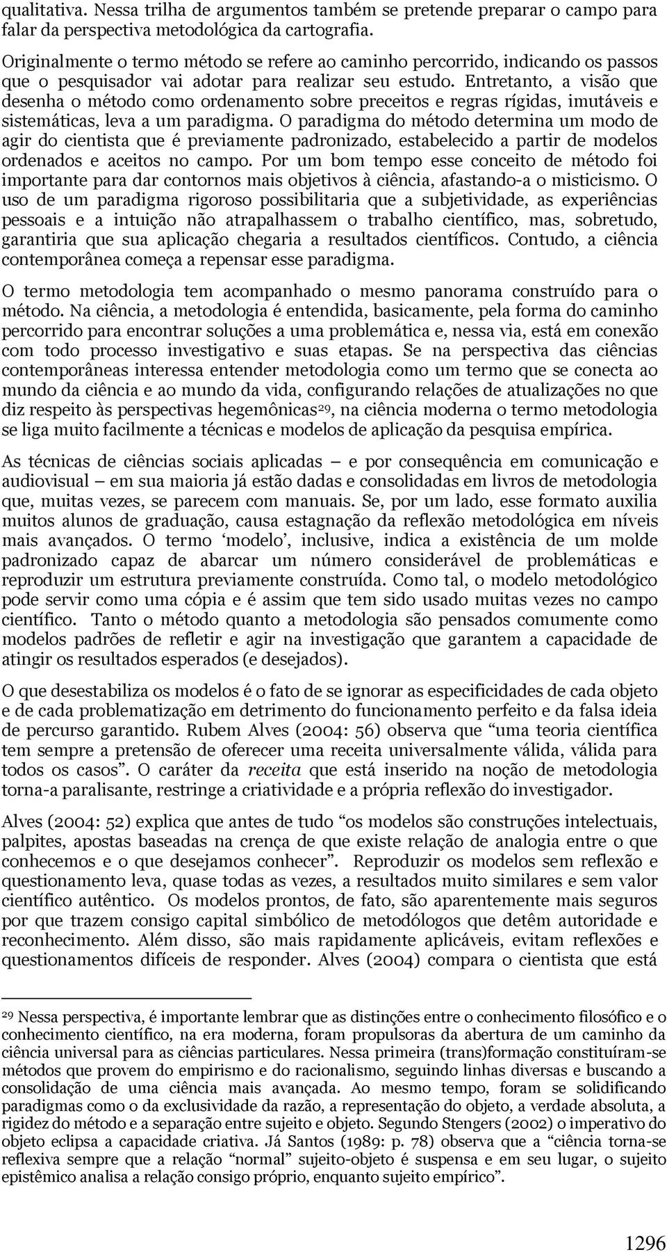 Entretanto, a visão que desenha o método como ordenamento sobre preceitos e regras rígidas, imutáveis e sistemáticas, leva a um paradigma.