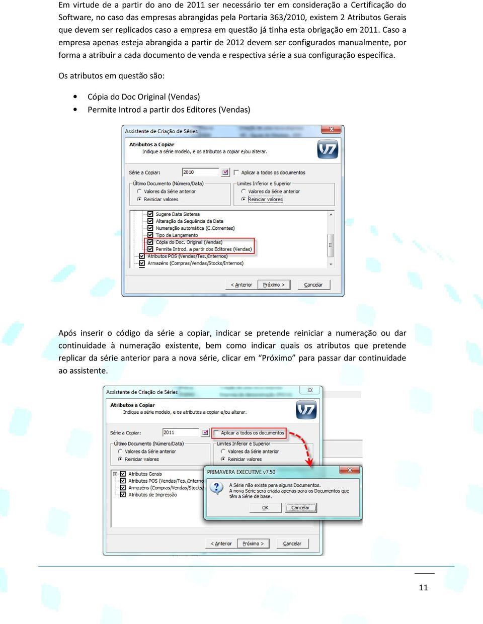 Caso a empresa apenas esteja abrangida a partir de 2012 devem ser configurados manualmente, por forma a atribuir a cada documento de venda e respectiva série a sua configuração específica.