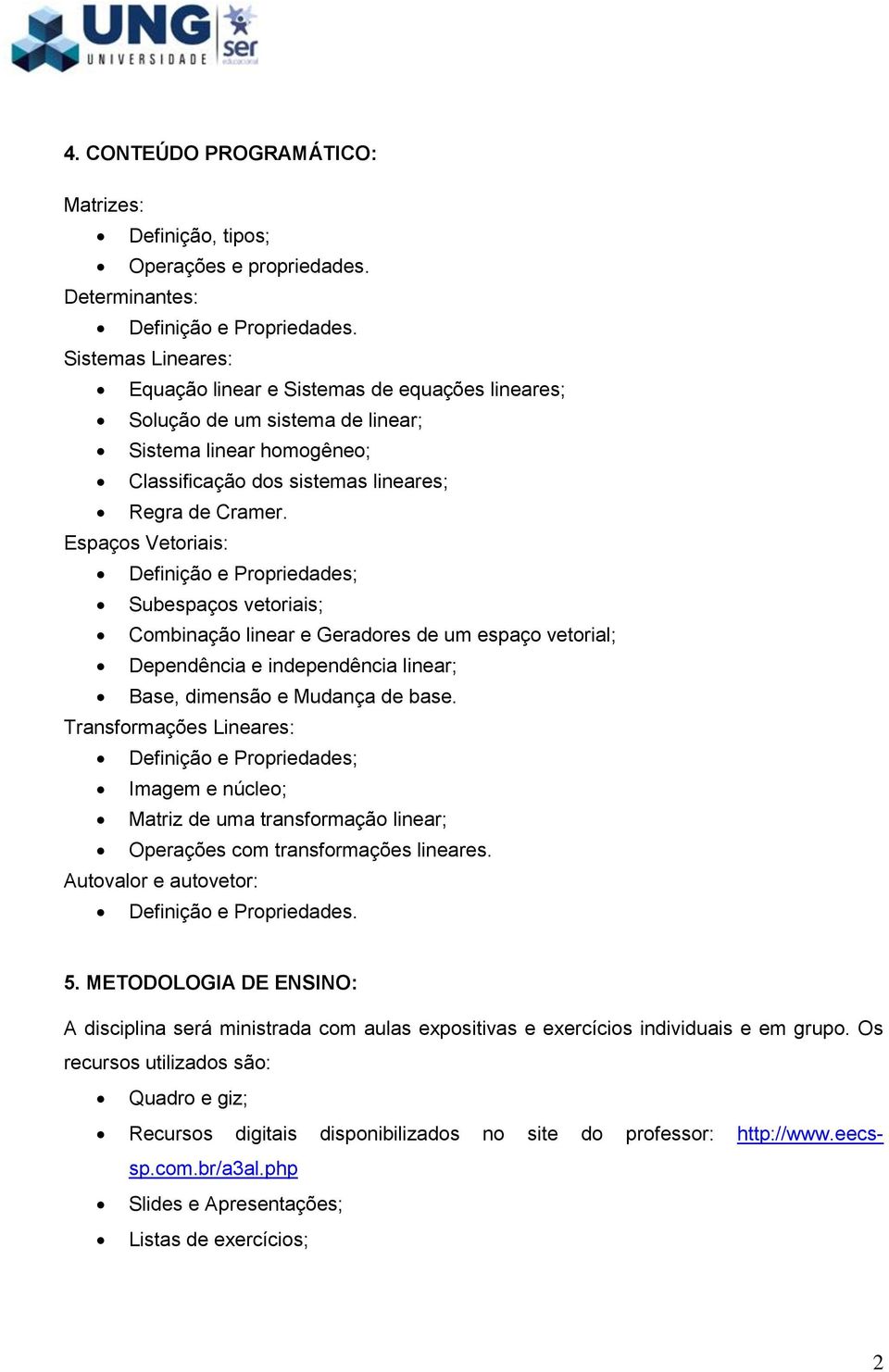 Espaços Vetoriais: Definição e Propriedades; Subespaços vetoriais; Combinação linear e Geradores de um espaço vetorial; Dependência e independência linear; Base, dimensão e Mudança de base.