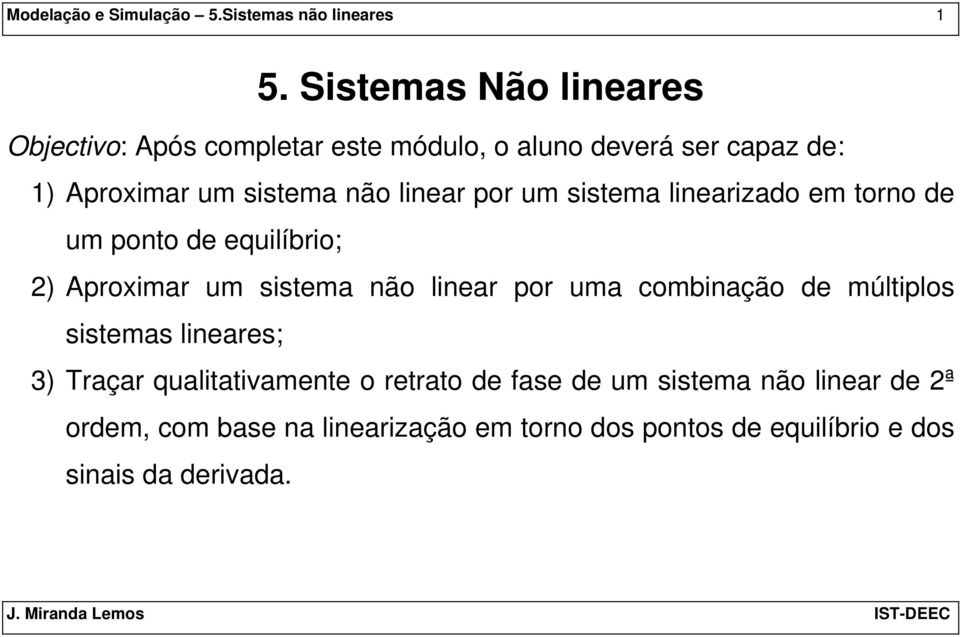 linear por um sistema linearizado em torno de um ponto de equilíbrio; ) Aproimar um sistema não linear por uma combinação