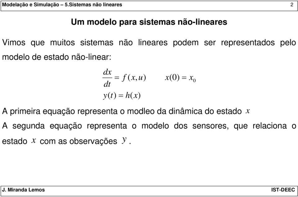 lineares podem ser representados pelo modelo de estado não-linear: d f (, u) (0) 0 y( t)