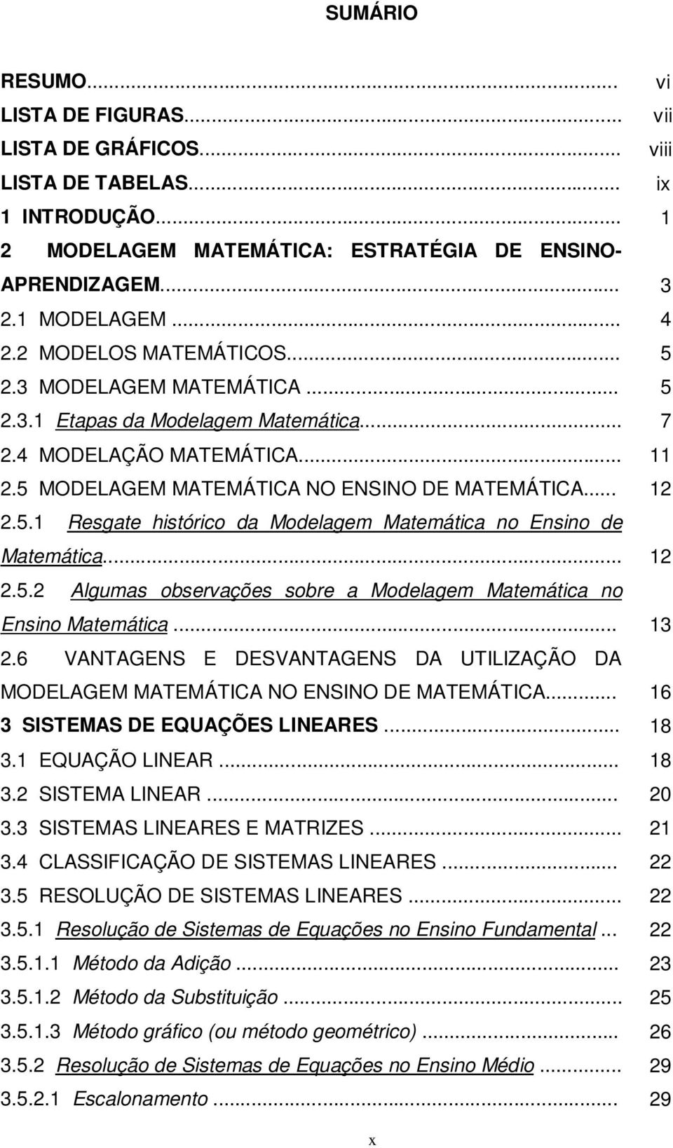 ...5. Algumas observações sobre a Modelagem Matemática no Ensino Matemática... 3.6 VANTAGENS E DESVANTAGENS DA UTILIZAÇÃO DA MODELAGEM MATEMÁTICA NO ENSINO DE MATEMÁTICA.