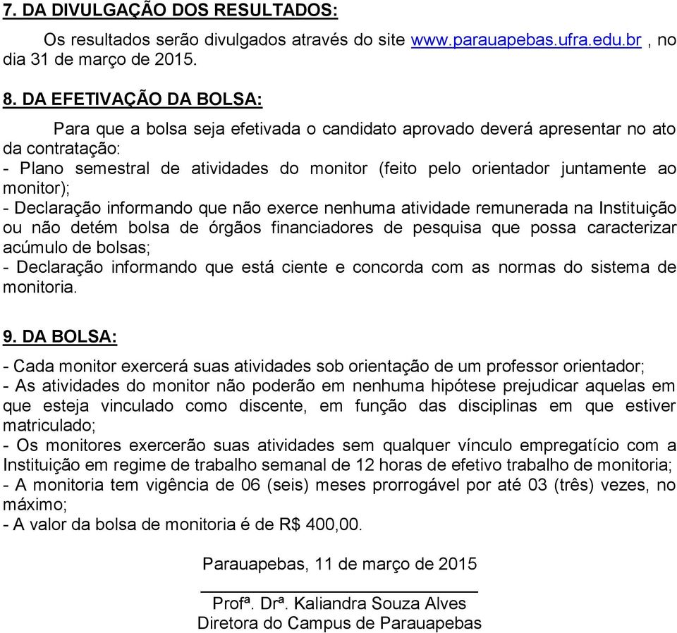 monitor); - Declaração informando que não exerce nenhuma atividade remunerada na Instituição ou não detém bolsa de órgãos financiadores de pesquisa que possa caracterizar acúmulo de bolsas; -