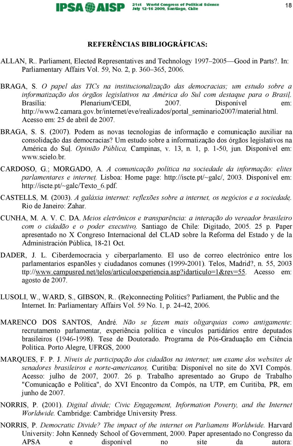 Disponível em: http://www2.camara.gov.br/internet/eve/realizados/portal_seminario2007/material.html. Acesso em: 25 de abril de 2007. BRAGA, S. S. (2007).