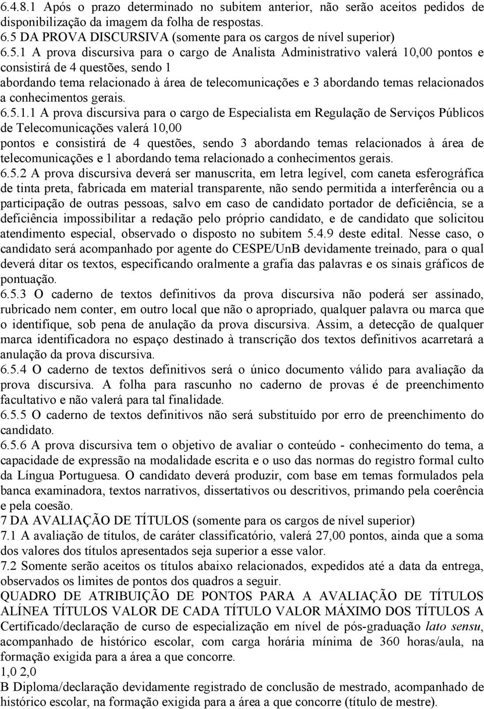 tema relacionado à área de telecomunicações e 3 abordando temas relacionados a conhecimentos gerais. 6.5.1.