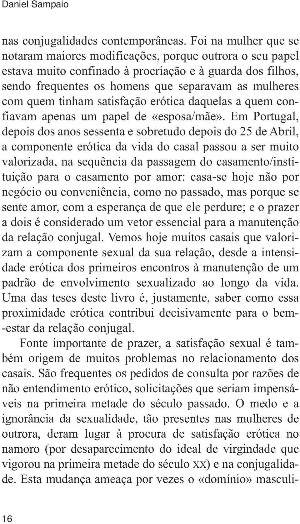 tinham satisfação erótica daquelas a quem confiavam apenas um papel de «esposa/mãe».