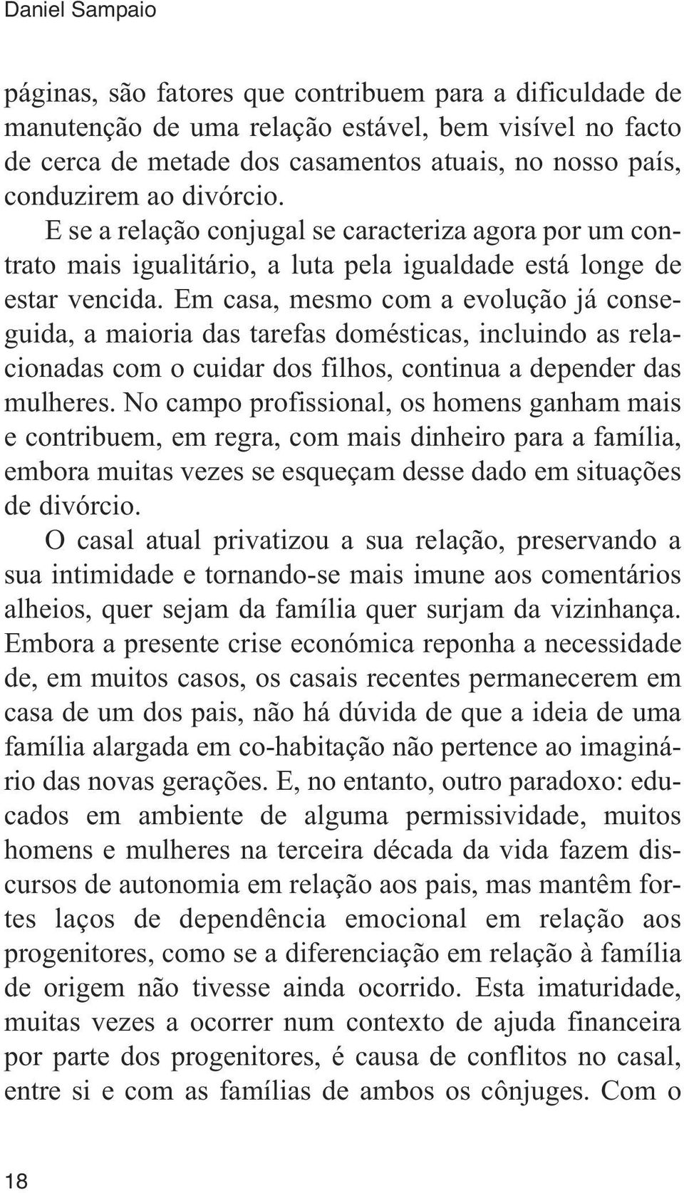 Em casa, mesmo com a evolução já conseguida, a maioria das tarefas domésticas, incluindo as relacionadas com o cuidar dos filhos, continua a depender das mulheres.