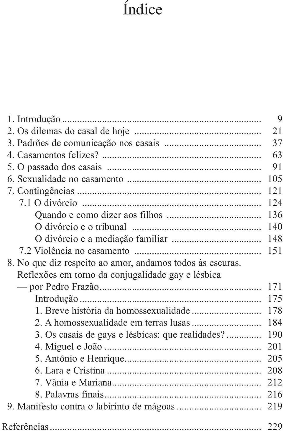 No que diz respeito ao amor, andamos todos às escuras. Reflexões em torno da conjugalidade gay e lésbica por Pedro Frazão... 171 Introdução... 175 1. Breve história da homossexualidade... 178 2.