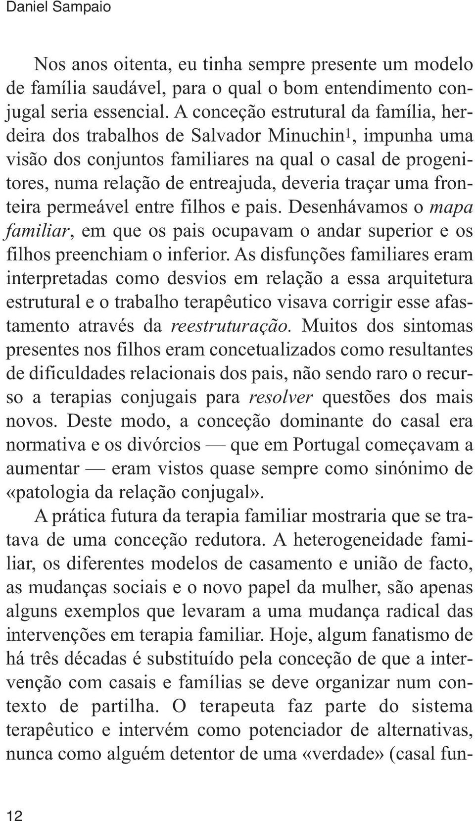 uma fronteira permeável entre filhos e pais. Desenhávamos o mapa familiar, em que os pais ocupavam o andar superior e os filhos preenchiam o inferior.