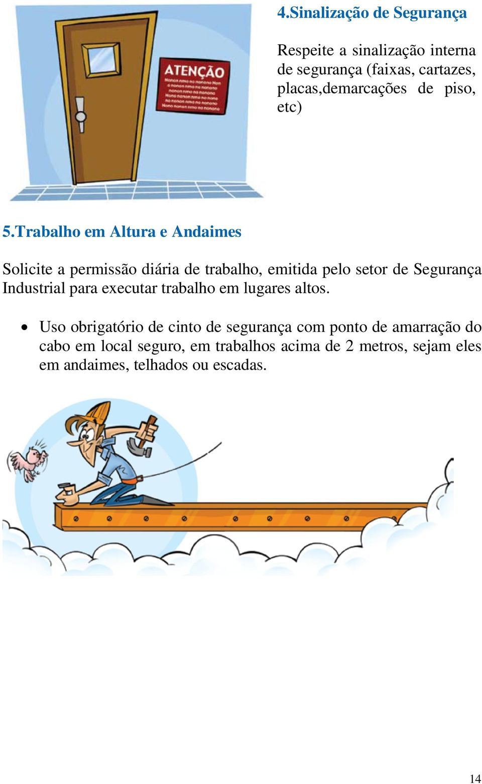 Trabalho em Altura e Andaimes Solicite a permissão diária de trabalho, emitida pelo setor de Segurança