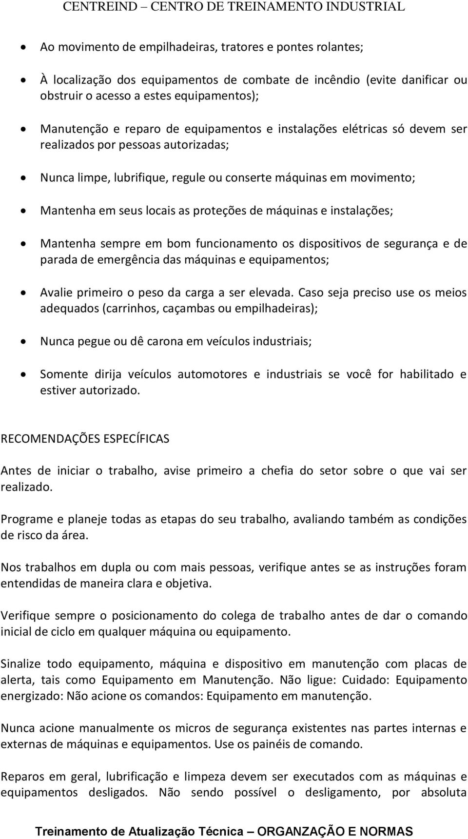 máquinas e instalações; Mantenha sempre em bom funcionamento os dispositivos de segurança e de parada de emergência das máquinas e equipamentos; Avalie primeiro o peso da carga a ser elevada.