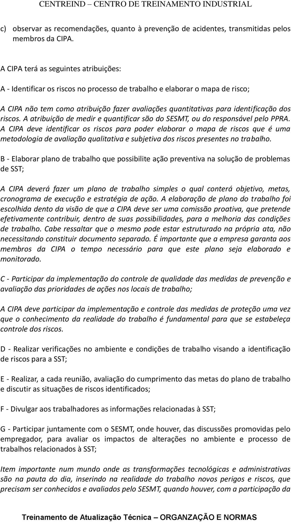 dos riscos. A atribuição de medir e quantificar são do SESMT, ou do responsável pelo PPRA.