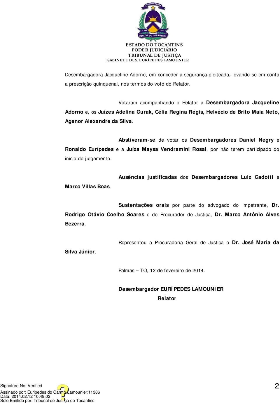 Abstiveram-se de votar os Desembargadores Daniel Negry e Ronaldo Eurípedes e a Juíza Maysa Vendramini Rosal, por não terem participado do início do julgamento. Marco Villas Boas.