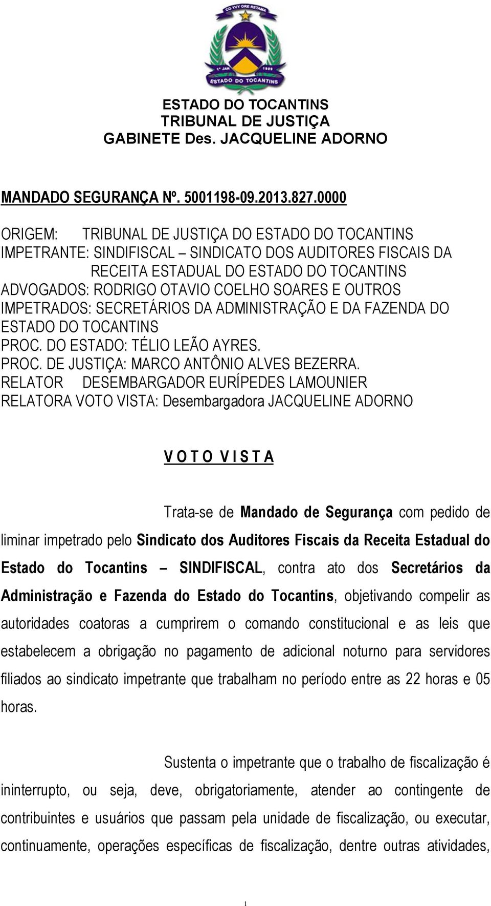 SECRETÁRIOS DA ADMINISTRAÇÃO E DA FAZENDA DO ESTADO DO TOCANTINS PROC. DO ESTADO: TÉLIO LEÃO AYRES. PROC. DE JUSTIÇA: MARCO ANTÔNIO ALVES BEZERRA.