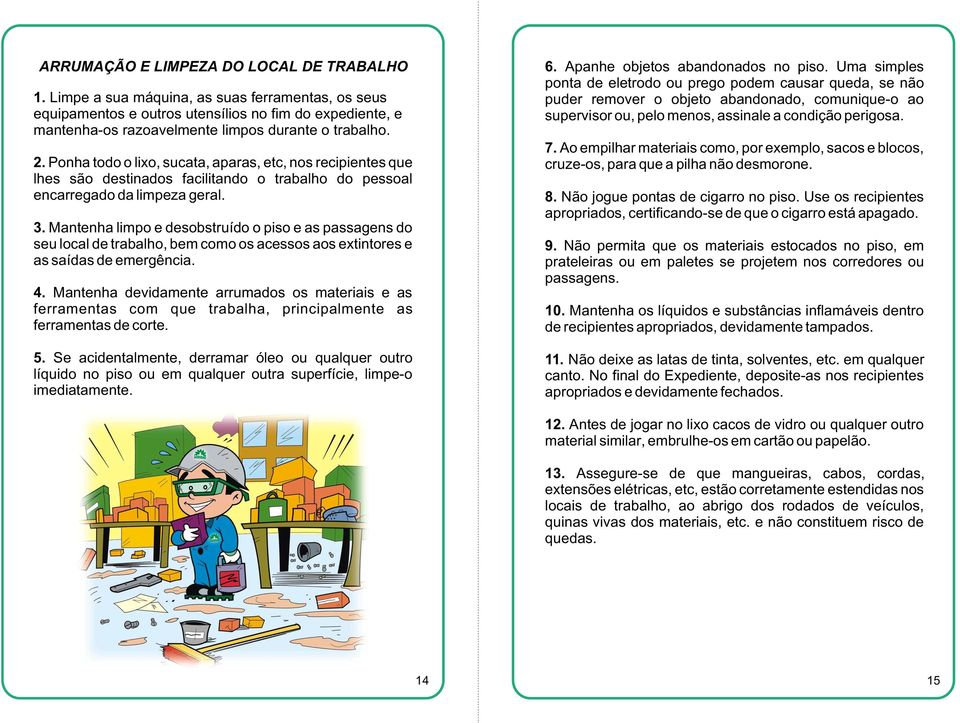 Ponha todo o lixo, sucata, aparas, etc, nos recipientes que lhes são destinados facilitando o trabalho do pessoal encarregado da limpeza geral. 3.