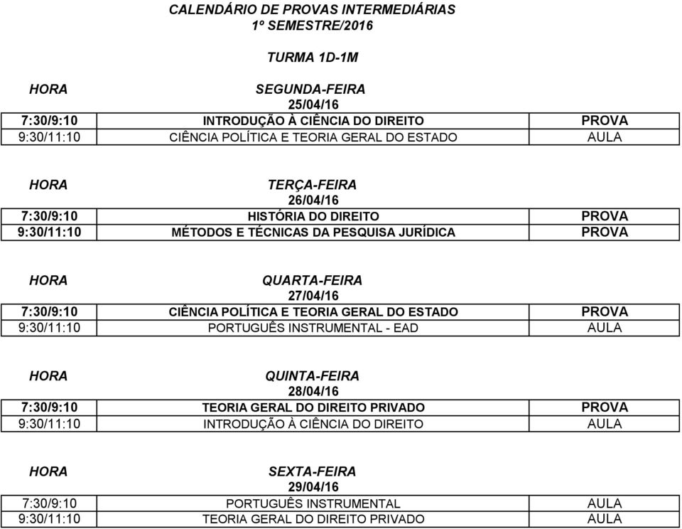 TEORIA GERAL DO ESTADO PROVA 9:30/11:10 PORTUGUÊS INSTRUMENTAL - EAD AULA 7:30/9:10 TEORIA GERAL DO DIREITO PRIVADO PROVA