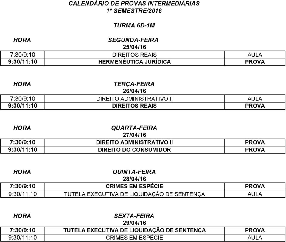 9:30/11:10 DIREITO DO CONSUMIDOR PROVA 7:30/9:10 CRIMES EM ESPÉCIE PROVA 9:30/11:10 TUTELA EXECUTIVA DE