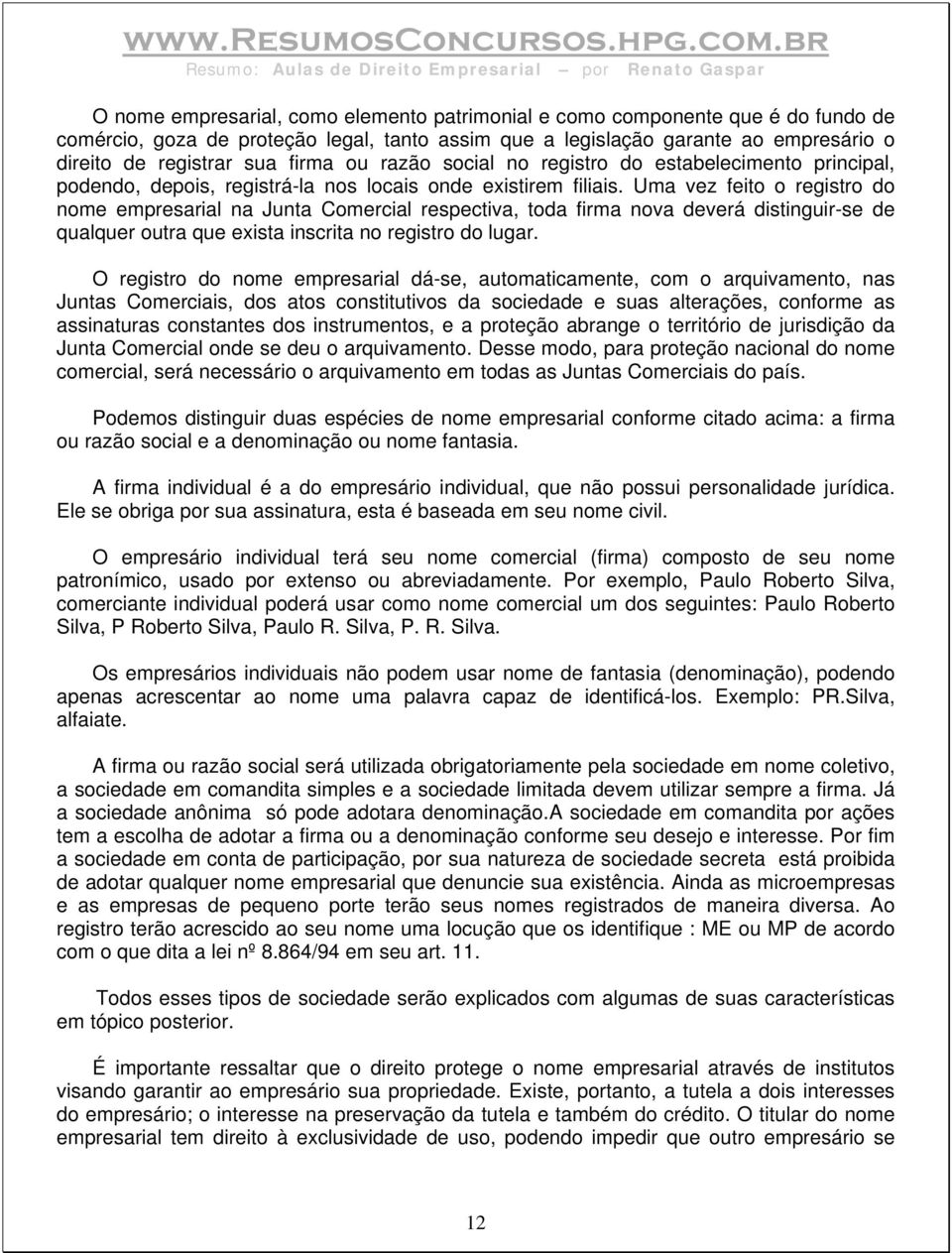 Uma vez feito o registro do nome empresarial na Junta Comercial respectiva, toda firma nova deverá distinguir-se de qualquer outra que exista inscrita no registro do lugar.