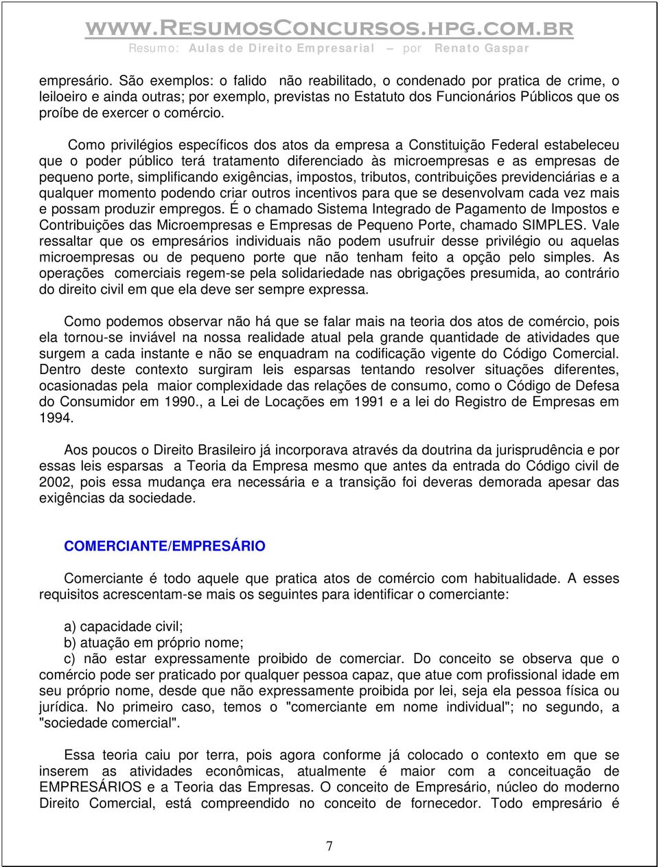 Como privilégios específicos dos atos da empresa a Constituição Federal estabeleceu que o poder público terá tratamento diferenciado às microempresas e as empresas de pequeno porte, simplificando