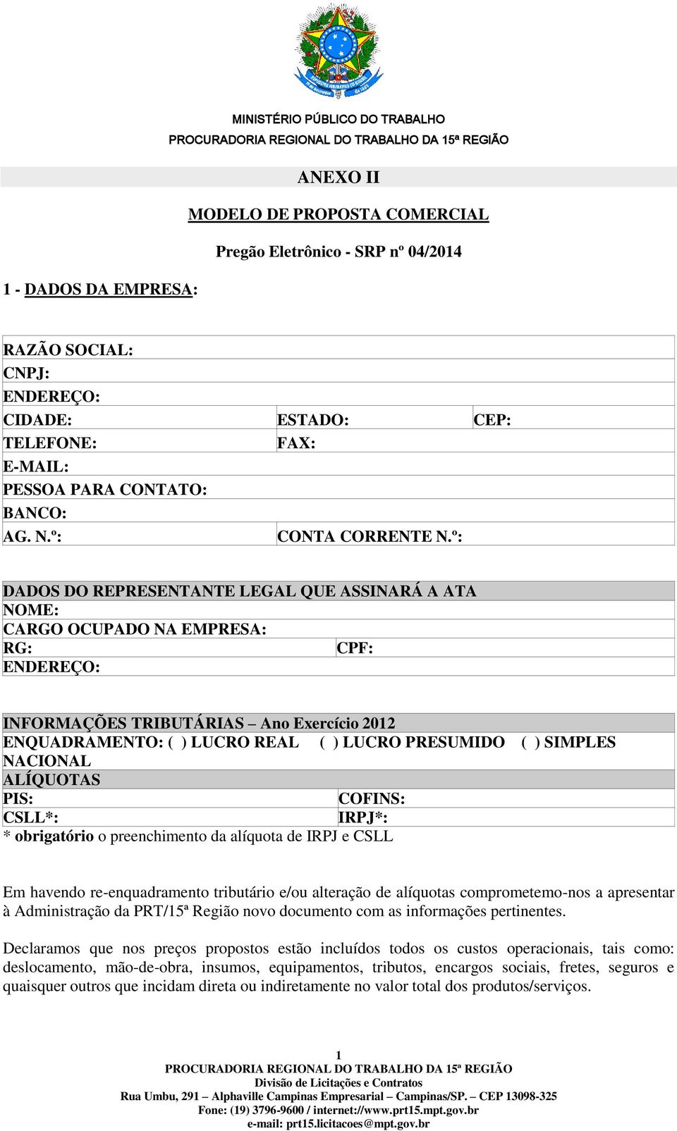 º: DADOS DO REPRESENTANTE LEGAL QUE ASSINARÁ A ATA NOME: CARGO OCUPADO NA EMPRESA: RG: CPF: ENDEREÇO: INFORMAÇÕES TRIBUTÁRIAS Ano Exercício 2012 ENQUADRAMENTO: ( ) LUCRO REAL ( ) LUCRO PRESUMIDO ( )