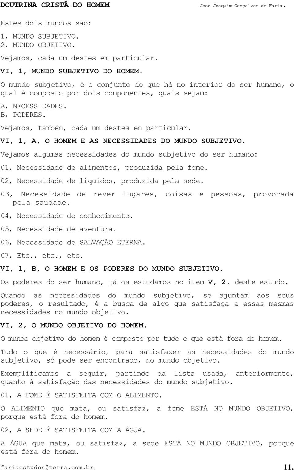 VI, 1, A, O HOMEM E AS NECESSIDADES DO MUNDO SUBJETIVO. Vejamos algumas necessidades do mundo subjetivo do ser humano: 01, Necessidade de alimentos, produzida pela fome.