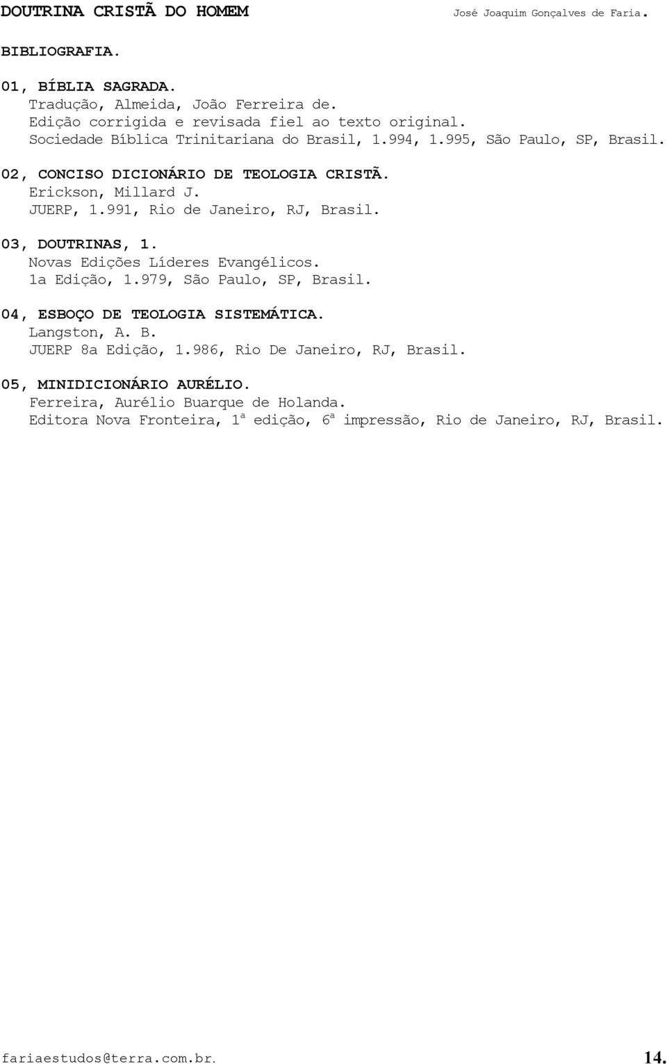 Novas Edições Líderes Evangélicos. 1a Edição, 1.979, São Paulo, SP, Brasil. 04, ESBOÇO DE TEOLOGIA SISTEMÁTICA. Langston, A. B. JUERP 8a Edição, 1.