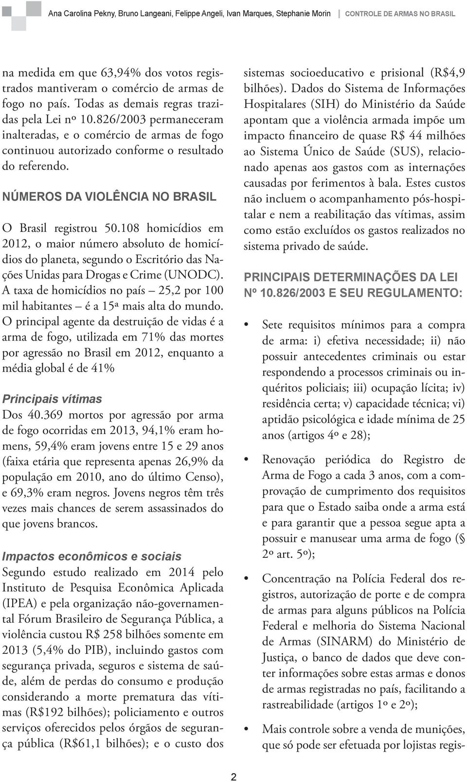 108 homicídios em 2012, o maior número absoluto de homicídios do planeta, segundo o Escritório das Nações Unidas para Drogas e Crime (UNODC).